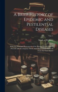 A Brief History of Epidemic and Pestilential Diseases; With the Principal Phenomena of the Physical World, Which Precede and Accompany Them, and Obser