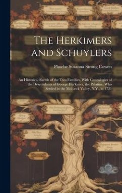 The Herkimers and Schuylers: An Historical Sketch of the two Families, With Genealogies of the Descendants of George Herkimer, the Palatine, who Se - Cowen, Phoebe Susanna Strong