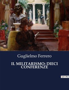 IL MILITARISMO: DIECI CONFERENZE - Ferrero, Guglielmo