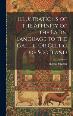 Illustrations of the Affinity of the Latin Language to the Gaelic Or Celtic of Scotland - Stratton, Thomas