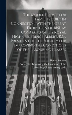 The Model Houses for Families Built in Connection With the Great Exhibition of 1851, by Command of His Royal Highness Prince Albert, K.G., President o