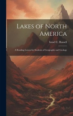 Lakes of North America; a Reading Lesson for Students of Geography and Geology - Russell, Israel C.