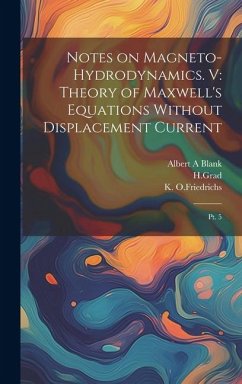 Notes on Magneto-hydrodynamics. V: Theory of Maxwell's Equations Without Displacement Current: Pt. 5 - Blank, Albert A.; Hgrad, Hgrad; O. Friedrichs, K.