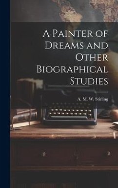 A Painter of Dreams and Other Biographical Studies - Stirling, A. M. W.