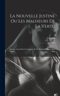 La Nouvelle Justine Ou Les Malheurs De La Vertu: Ouvrage Orné D'un Frontispiece Et De 40 Sujets Gravés Avec Soin; Volume 1 - De), Sade (Marquis