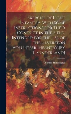 Exercise of Light Infantry, With Some Instructions for Their Conduct in the Field, Intended for the Use of the Ulverston Volunteer Infantry [By T. Sun - Sunderland, Thomas