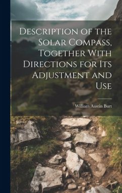 Description of the Solar Compass, Together With Directions for Its Adjustment and Use - Burt, William Austin