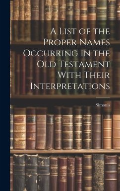 A List of the Proper Names Occurring in the Old Testament With Their Interpretations - Simonis