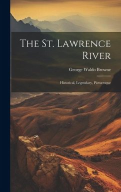 The St. Lawrence River: Historical, Legendary, Picturesque - Browne, George Waldo