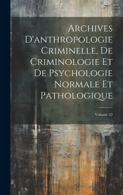 Archives D'anthropologie Criminelle, De Criminologie Et De Psychologie Normale Et Pathologique; Volume 22 - Anonymous
