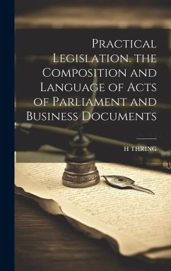 Practical Legislation. the Composition and Language of Acts of Parliament and Business Documents - Thring, H.