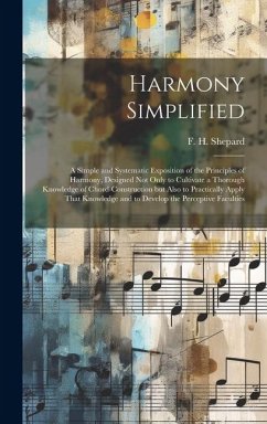 Harmony Simplified; a Simple and Systematic Exposition of the Principles of Harmony, Designed not Only to Cultivate a Thorough Knowledge of Chord-cons