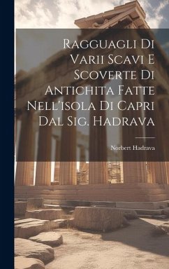 Ragguagli Di Varii Scavi E Scoverte Di Antichita Fatte Nell'isola Di Capri Dal Sig. Hadrava - Hadrava, Norbert