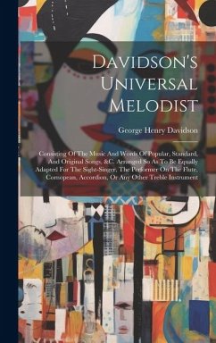 Davidson's Universal Melodist: Consisting Of The Music And Words Of Popular, Standard, And Original Songs, &c. Arranged So As To Be Equally Adapted F - Davidson, George Henry