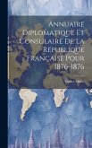 Annuaire Diplomatique et Consulaire de la République Française Pour 1876-1876