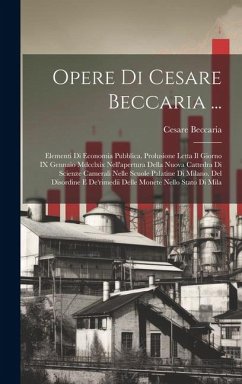 Opere Di Cesare Beccaria ...: Elementi Di Economia Pubblica. Prolusione Letta Il Giorno IX Gennaio Mdcclxix Nell'apertura Della Nuova Cattedra Di Sc - Beccaria, Cesare