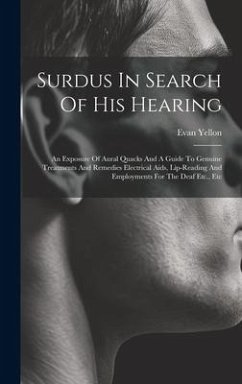 Surdus In Search Of His Hearing: An Exposure Of Aural Quacks And A Guide To Genuine Treatments And Remedies Electrical Aids, Lip-reading And Employmen - Yellon, Evan