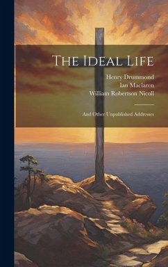 The Ideal Life: And Other Unpublished Addresses - Nicoll, William Robertson; Drummond, Henry; Maclaren, Ian