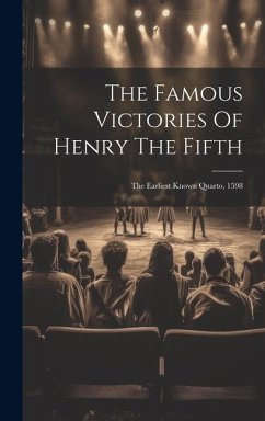 The Famous Victories Of Henry The Fifth: The Earliest Known Quarto, 1598 - Anonymous