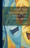 Fifty &quote;bab&quote; Ballads, Much Sound And Little Sense