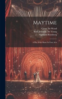 Maytime: A Play With Music In Four Acts - Romberg, Sigmund; Lbt, Wood Cyrus