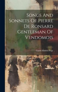 Songs And Sonnets Of Pierre De Ronsard Gentleman Of Vendomois - Page, Curtis Hidden