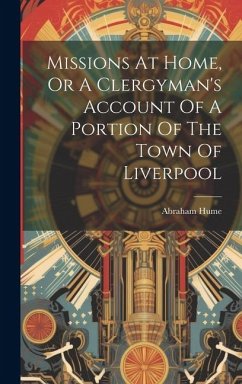 Missions At Home, Or A Clergyman's Account Of A Portion Of The Town Of Liverpool - Hume, Abraham