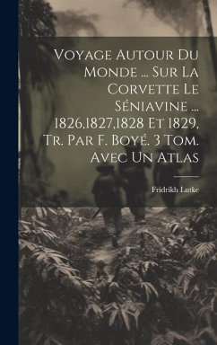 Voyage Autour Du Monde ... Sur La Corvette Le Séniavine ... 1826,1827,1828 Et 1829, Tr. Par F. Boyé. 3 Tom. Avec Un Atlas - Lutke, Fridrikh