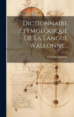 Dictionnaire Étymologique De La Langue Wallonne... - Grandgagnage, Ch