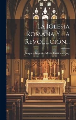 La Iglesia Romana Y La Revolución... - Crétineau-Joly, Jacques-Augustin-Marie