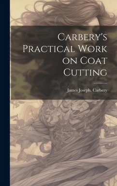 Carbery's Practical Work on Coat Cutting - Carbery, James Joseph [From Old Cata