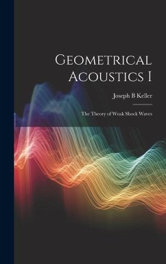 Geometrical Acoustics I: The Theory of Weak Shock Waves - Keller, Joseph B.