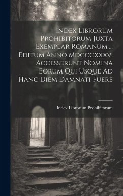 Index Librorum Prohibitorum Juxta Exemplar Romanum ... Editum Anno Mdcccxxxv. Accesserunt Nomina Eorum Qui Usque Ad Hanc Diem Damnati Fuere - Prohibitorum, Index Librorum