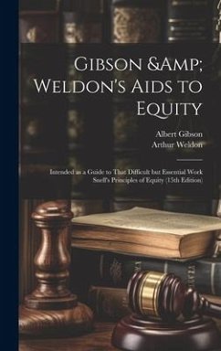 Gibson & Weldon's Aids to Equity: Intended as a Guide to That Difficult but Essential Work Snell's Principles of Equity (15th Edition) - Gibson, Albert; Weldon, Arthur