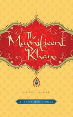 The Magnificent Khan: A Novel of Love - McNicholas, Theresa