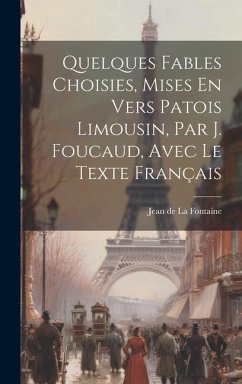 Quelques Fables Choisies, Mises En Vers Patois Limousin, Par J. Foucaud, Avec Le Texte Français - De La Fontaine, Jean