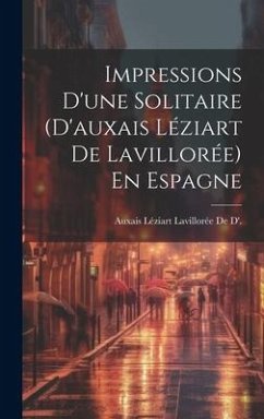 Impressions D'une Solitaire (D'auxais Léziart De Lavillorée) En Espagne - de D', Auxais Léziart Lavillorée