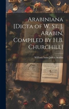 Arabiniana [Dicta of W. St. J. Arabin, Compiled by H.B. Churchill] - Arabin, William Saint Julien