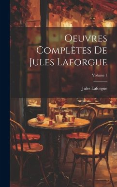 Oeuvres complètes de Jules Laforgue; Volume 1 - Laforgue, Jules