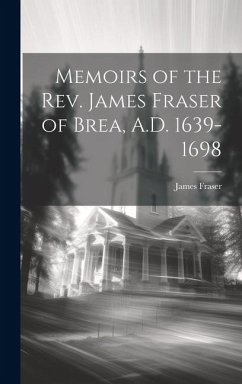 Memoirs of the Rev. James Fraser of Brea, A.D. 1639-1698 - Fraser, James