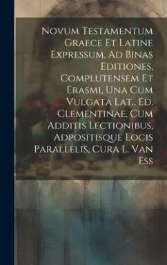 Novum Testamentum Graece Et Latine Expressum, Ad Binas Editiones, Complutensem Et Erasmi, Una Cum Vulgata Lat., Ed. Clementinae, Cum Additis Lectionib - Anonymous