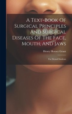A Text-book Of Surgical Principles And Surgical Diseases Of The Face, Mouth, And Jaws: For Dental Students - Grant, Henry Horace
