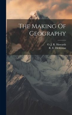 The Making Of Geography - Dickinson, R. E.; Howarth, O. J. R.