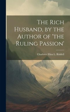 The Rich Husband, by the Author of 'the Ruling Passion' - Riddell, Charlotte Eliza L.