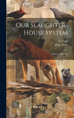 Our Slaughter-house System: A Plea For Reform - Cash, C.; Heiss, Hugo