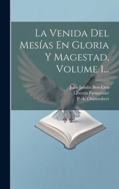 La Venida Del Mesías En Gloria Y Magestad, Volume 1... - Ben-Ezra, Juan Josafat; Parmentier, Libreria