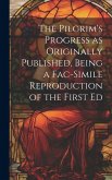 The Pilgrim's Progress as Originally Published, Being a Fac-simile Reproduction of the First Ed