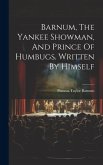 Barnum, The Yankee Showman, And Prince Of Humbugs. Written By Himself