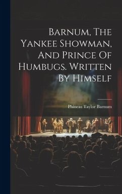 Barnum, The Yankee Showman, And Prince Of Humbugs. Written By Himself - Barnum, P. T.