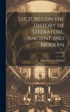 Lectures on the History of Literature, Ancient and Modern; Volume I - Schlegel, Friedrich Von